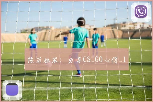 陈芳独家：分享CS_GO心得_1